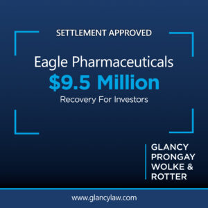 Settlement approved: Eagle Pharmaceuticals $9.5 million recovery for investors — Glancy Prongay Wolke & Rotter LLP